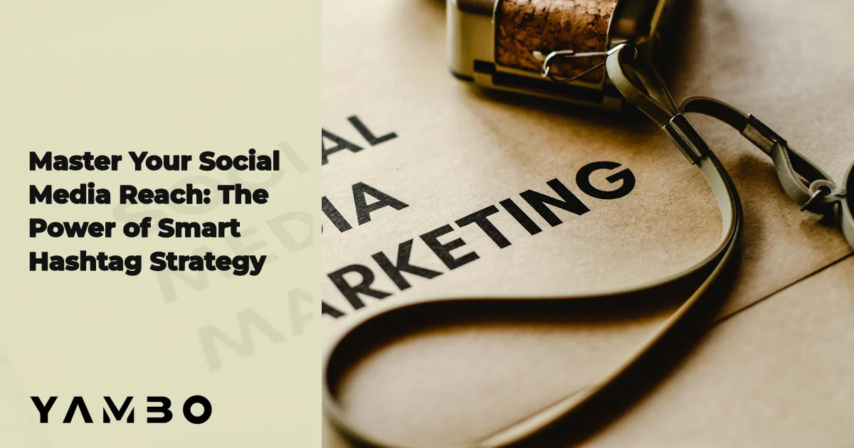 Master Your Social Media Reach: The Power of Smart Hashtag Strategy